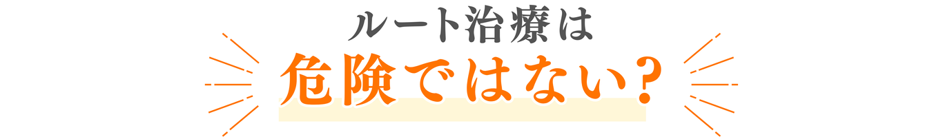 ルート治療は危険ではない？